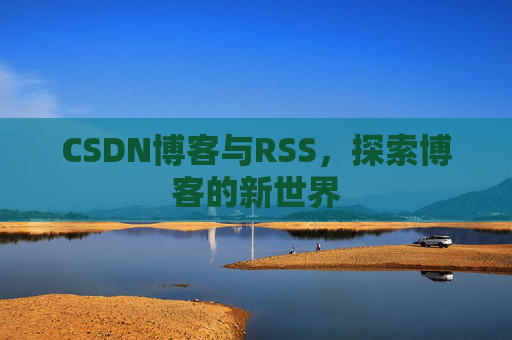 CSDN博客与RSS，探索博客的新世界