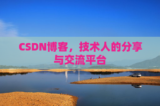 CSDN博客，技术人的分享与交流平台